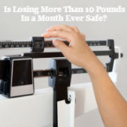 Is it Safe to Lose More Than 10 Pounds in a Month?